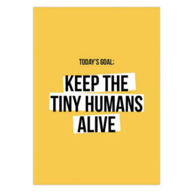 kaart A6 | today's goal - keep the tiny humans alive